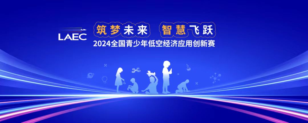 筑梦未来，智慧飞跃：2024全国青少年低空经济应用创新赛启动！